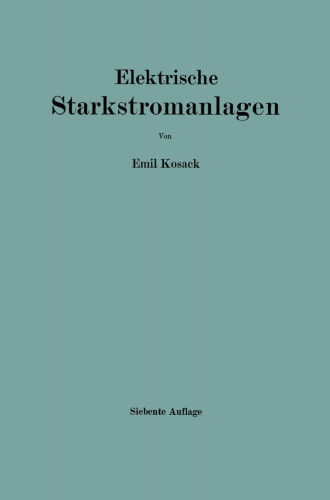 Elektrische Starkstromanlagen: Maschinen, Apparate, Schaltungen, Betrieb Kurzgefaßtes Hilfsbuch für Ingenieure und Techniker sowie zum Gebrauch an technischen Lehranstalten