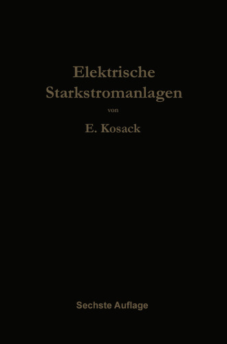 Elektrische Starkstromanlagen: Maschinen, Apparate, Schaltungen, Betrieb Kurzgefaßtes Hilfsbuch für Ingenieure und Techniker sowie zum Gebrauch an technischen Lehranstalten