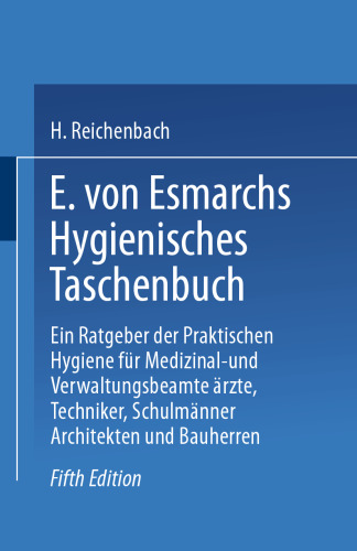 E. von Esmarchs Hygienisches Taschenbuch: Ein Ratgeber der Praktischen Hygiene für Medizinal- und Verwaltungsbeamte Ärzte, Techniker, Schulmänner Architekten und Bauherren