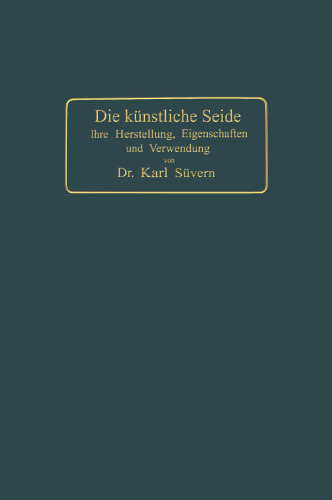 Die künstliche Seide: Ihre Herstellung, Eigenschaften und Verwendung
