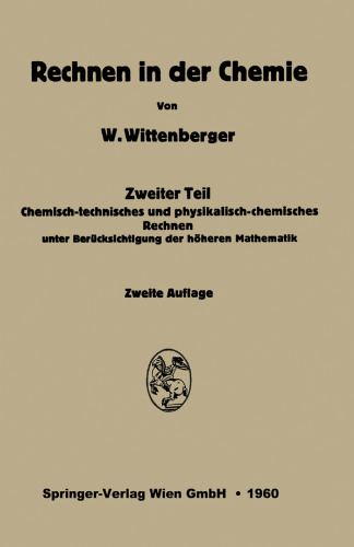 Rechnen in der Chemie: Zweiter Teil: Chemisch-technisches und physikalisch-chemisches Rechnen unter Berücksichtigung der höheren Mathematik