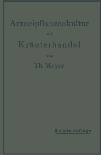 Arzneipflanzenkultur und Kräuterhandel: Rationelle Züchtung, Behandlung und Verwertung der in Deutschland zu ziehenden Arznei- und Gewürzpflanzen