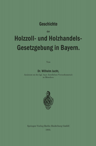 Geschichte der Holzzoll- und Holzhandels- Gesetzgebung in Bayern