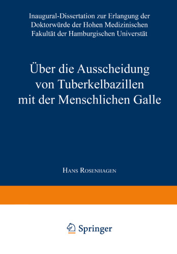 Über die Ausscheidung von Tuberkelbazillen mit der Menschlichen Galle: Inaugural-Dissertation zur Erlangung der Doktorwürde der Hohen Medizinischen Fakultät der Hamburgischen Universität