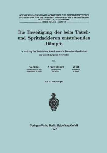 Die Beseitigung der beim Tauch- und Spritzlackieren entstehenden Dämpfe: Im auftrag des Technischen Ausschusses der Deutschen Gesellschaft fϋr Gewerbehygiene bearbeitet