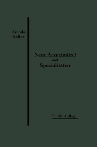 Neue Arzneimittel und Pharmazeutische Spezialitäten: einschließlich der neuen Drogen, Organ- und Serumpräparate, mit zahlreichen Vorschriften zu Ersatzmitteln und einer Erklärung der gebräuchlichsten medizinischen Kunstausdrücke
