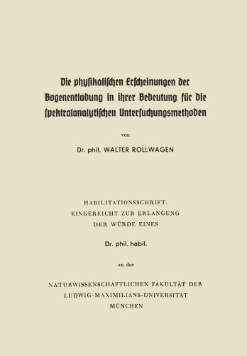 Die physikalischen Erscheinungen der Bogenentladung in ihrer Bedeutung für die spektralanalytischen Untersuchungsmethoden: Habilitationsschrift. Eingereicht zur Erlangung der Würde Eines