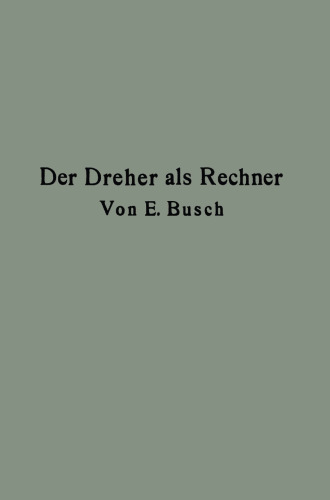 Der Dreher als Rechner: Wechselräder-, Touren-, Zeit- und Konusberechnung in einfachster und anschaulichster Darstellung darum zum Selbstunterricht wirklich geeignet