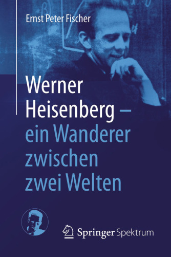 Werner Heisenberg - ein Wanderer zwischen zwei Welten