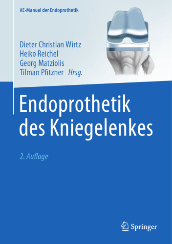 Endoprothetik des Kniegelenkes: Herausgegeben:Wirtz, Dieter Christian; Reichel, Heiko; Matziolis, Georg; Pfitzner, Tilman