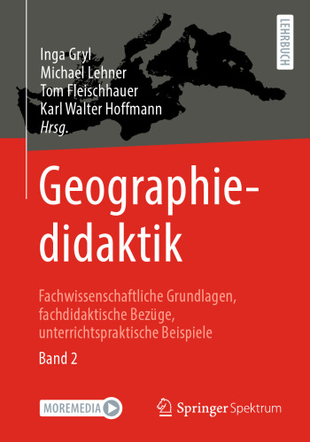 Geographiedidaktik: Fachwissenschaftliche Grundlagen, fachdidaktische Bezüge, unterrichtspraktische Beispiele - Band 2