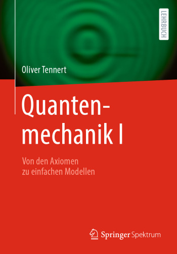Quantenmechanik I - Von den Axiomen zu einfachen Modellen