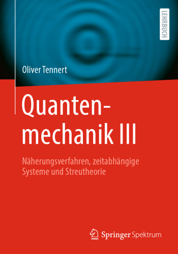 Quantenmechanik III - Näherungsverfahren, zeitabhängige Systeme und Streutheorie
