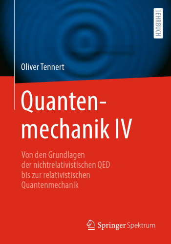 Quantenmechanik IV - Von den Grundlagen der nichtrelativistischen QED bis zur relativistischen Quantenmechanik