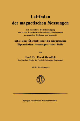 Leitfaden der magnetischen Messungen: Mit besonderer Berüksichtigung der in der Physikalisch-Technischen Reichsanstalt verwendeten Methoden und Apparate nebst einer Übersicht über die magnetischen Eigenschaften ferromagnetischer Stoffe
