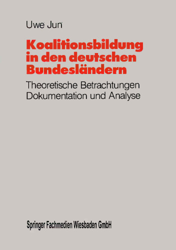 Koalitionsbildung in den deutschen Bundesländern: Theoretische Betrachtungen, Dokumentation und Analyse der Koalitionsbildungen auf Länderebene seit 1949