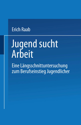 Jugend sucht Arbeit: Eine Längsschnittuntersuchung zum Berufseinstieg Jugendlicher
