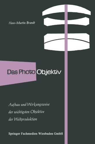 Das Photo-Objektiv: Aufbau und Wirkungsweise der wichtigsten Markenobjektive der Weltproduktion