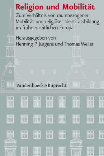 Religion und Mobilität: Zum Verhältnis von raumbezogener Mobilität und religiöser Identitätsbildung im frühneuzeitlichen Europa