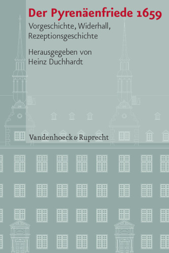 Der Pyrenäenfriede 1659: Vorgeschichte, Widerhall, Rezeptionsgeschichte