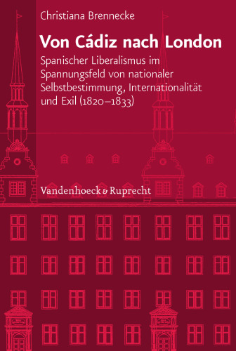 Von Cádiz nach London: Spanischer Liberalismus im Spannungsfeld von nationaler Selbstbestimmung, Internationalität und Exil (1820–1833)