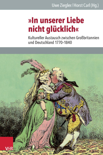 »In unserer Liebe nicht glücklich«: Kultureller Austausch zwischen Großbritannien und Deutschland 1770-1840