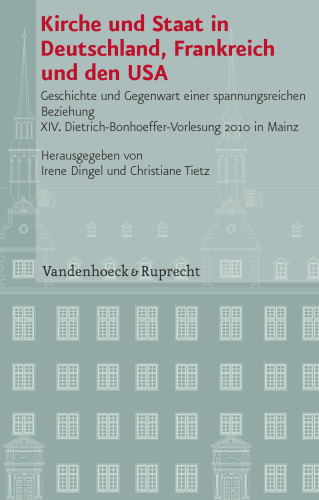 Kirche und Staat in Deutschland, Frankreich und den USA: Geschichte und Gegenwart einer spannungsreichen Beziehung; XIV. Dietrich-Bonhoeffer-Vorlesung 2010 in Mainz