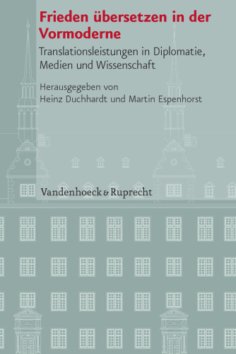 Frieden übersetzen in der Vormoderne: Translationsleistungen in Diplomatie, Medien und Wissenschaft