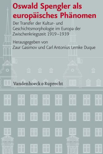 Oswald Spengler als europäisches Phänomen: Der Transfer der Kultur- und Geschichtsmorphologie im Europa der Zwischenkriegszeit 1919-1939
