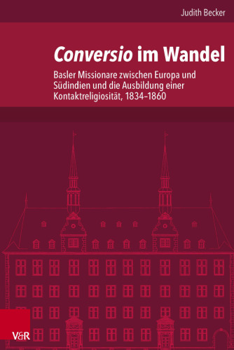 Conversio im Wandel: Basler Missionare zwischen Europa und Südindien und die Ausbildung einer Kontaktreligiosität, 1834-1860