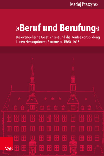 „Beruf und Berufung“: Die evangelische Geistlichkeit und die Konfessionsbildung in den Herzogtümern Pommern, 1560–1618