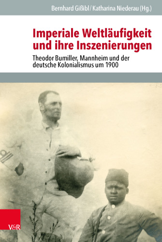 Imperiale Weltläufigkeit und ihre Inszenierungen: Theodor Bumiller, Mannheim und der deutsche Kolonialismus um 1900