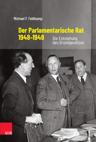 Der Parlamentarische Rat 1948–1949: Die Entstehung des Grundgesetzes