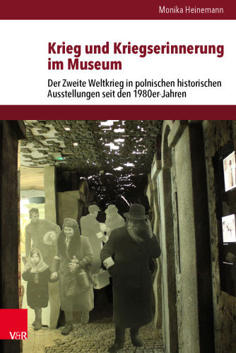 Krieg und Kriegserinnerung im Museum: Der Zweite Weltkrieg in polnischen historischen Ausstellungen seit den 1980er-Jahren