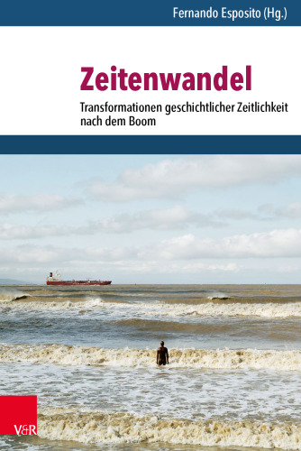 Zeitenwandel: Transformationen geschichtlicher Zeitlichkeit nach dem Boom