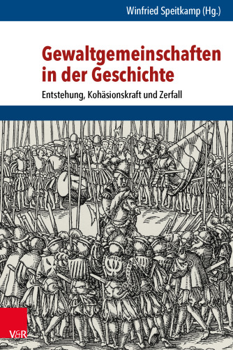 Gewaltgemeinschaften in der Geschichte: Entstehung, Kohäsionskraft und Zerfall