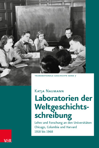 Laboratorien der Weltgeschichtsschreibung: Lehre und Forschung an den Universitäten Chicago, Columbia und Harvard 1918 bis 1968