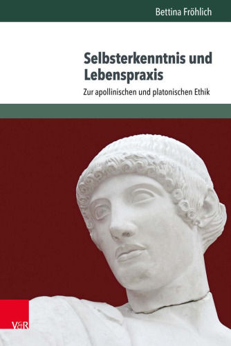 Selbsterkenntnis und Lebenspraxis: Zur apollinischen und platonischen Ethik