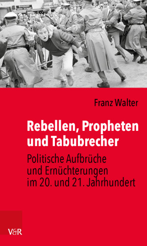 Rebellen, Propheten und Tabubrecher: Politische Aufbrüche und Ernüchterungen im 20. und 21. Jahrhundert