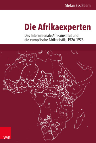 Die Afrikaexperten: Das Internationale Afrikainstitut und die europäische Afrikanistik, 1926–1976