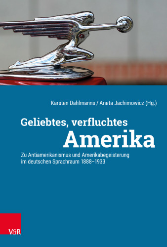 Geliebtes, verfluchtes Amerika: Zu Antiamerikanismus und Amerikabegeisterung im deutschen Sprachraum 1888-1933