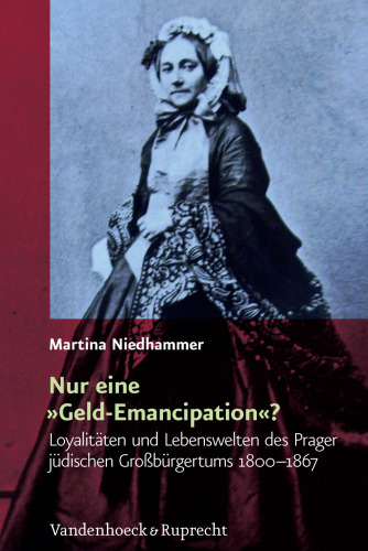Nur eine »Geld-Emancipation«?: Loyalitäten und Lebenswelten des Prager jüdischen Großbürgertums 1800–1867
