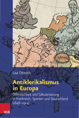 Antiklerikalismus in Europa: Öffentlichkeit und Säkularisierung in Frankreich, Spanien und Deutschland (1848-1914)