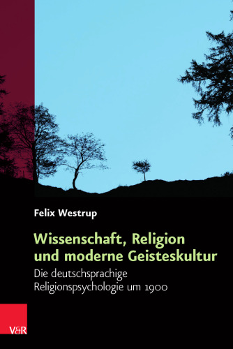 Wissenschaft, Religion und moderne Geisteskultur: Die deutschsprachige Religionspsychologie um 1900