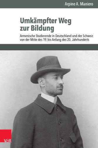 Umkämpfter Weg zur Bildung: Armenische Studierende in Deutschland und der Schweiz von der Mitte des 19. bis Anfang des 20. Jahrhunderts