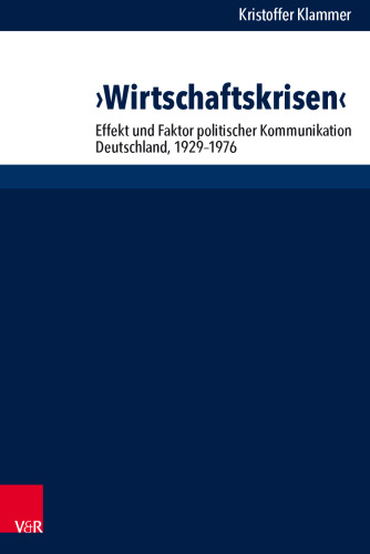 ›Wirtschaftskrisen‹: Effekt und Faktor politischer Kommunikation. Deutschland 1929-1976