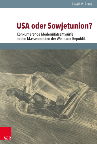 USA oder Sowjetunion?: Konkurrierende Modernitätsentwürfe in den Massenmedien der Weimarer Republik