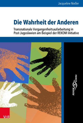 Die Wahrheit der Anderen: Transnationale Vergangenheitsaufarbeitung in Post-Jugoslawien am Beispiel der REKOM Initiative