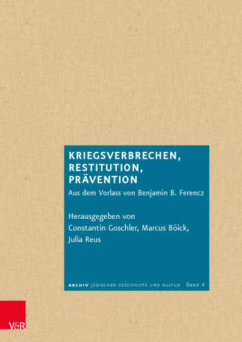Kriegsverbrechen, Restitution, Prävention: Aus dem Vorlass von Benjamin B. Ferencz