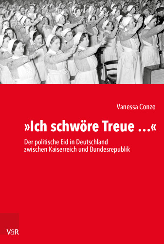 »Ich schwöre Treue …«: Der politische Eid in Deutschland zwischen Kaiserreich und Bundesrepublik